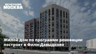 Жилой дом по программе реновации построят в Фили-Давыдково