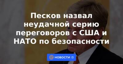 Песков назвал неудачной серию переговоров с США и НАТО по безопасности