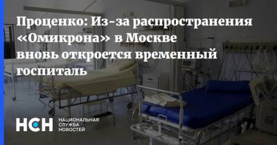 Проценко: Из-за распространения «Омикрона» в Москве вновь откроется временный госпиталь