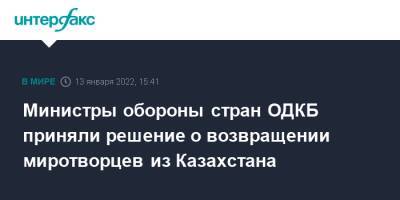 Министры обороны стран ОДКБ приняли решение о возвращении миротворцев из Казахстана