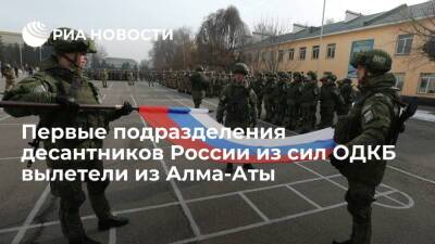 Первые подразделения десантников России из сил ОДКБ вылетели из Алма-Аты