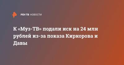 К «Муз-ТВ» подали иск на 24 млн рублей из-за показа Киркорова и Давы
