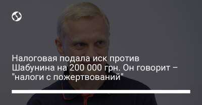 Виталий Шабунин - Налоговая подала иск против Шабунина на 200 000 грн. Он говорит – "налоги с пожертвований" - liga.net - Украина - Киев