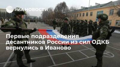 Первые подразделения десантников России из сил ОДКБ вернулись из Алма-Аты в Иваново