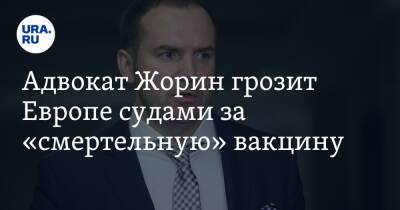 Адвокат Жорин грозит Европе судами за «смертельную» вакцину