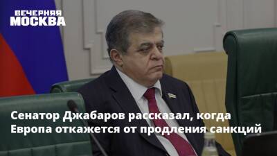 Сенатор Джабаров рассказал, когда Европа откажется от продления санкций