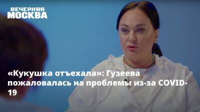 Лариса Гузеева - «Кукушка отъехала»: Гузеева пожаловалась на проблемы из-за COVID-19 - vm.ru