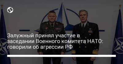 Залужный принял участие в заседании Военного комитета НАТО: говорили об агрессии РФ