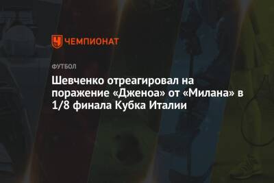 Шевченко отреагировал на поражение «Дженоа» от «Милана» в 1/8 финала Кубка Италии