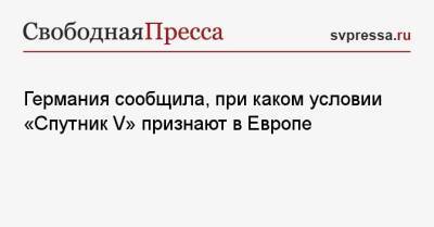 Лариса Гузеева - Петр Быстрон - Германия сообщила, почему «Спутник V» не признают в Европе - svpressa.ru - Россия - Германия