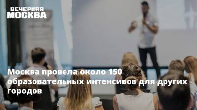 Москва провела около 150 образовательных интенсивов для других городов