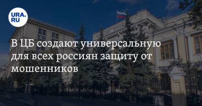 В ЦБ создают универсальную для всех россиян защиту от мошенников