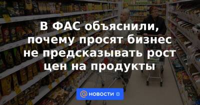 В ФАС объяснили, почему просят бизнес не предсказывать рост цен на продукты