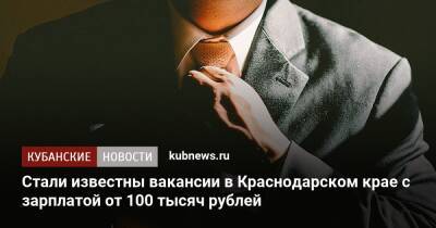 Стали известны вакансии в Краснодарском крае с зарплатой от 100 тысяч рублей