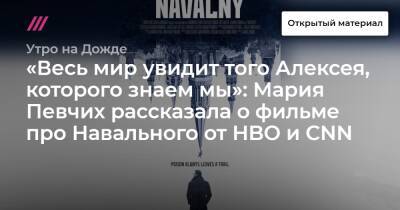 «Весь мир увидит того Алексея, которого знаем мы»: Мария Певчих рассказала о фильме про Навального от HBO и CNN