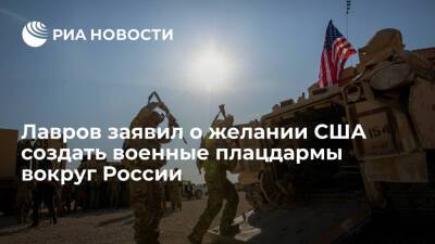 Глава МИД Лавров: США и их союзники хотят создать военные плацдармы вокруг России