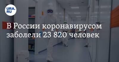 В России коронавирусом заболели 23 820 человек