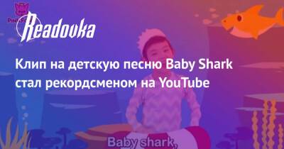 Клип на детскую песню Baby Shark стал рекордсменом на YouTube