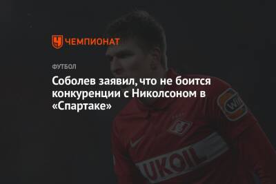 Соболев заявил, что не боится конкуренции с Николсоном в «Спартаке»
