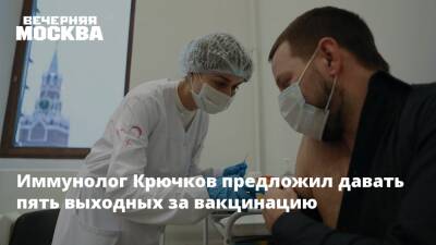 Иммунолог Крючков предложил давать пять выходных за вакцинацию