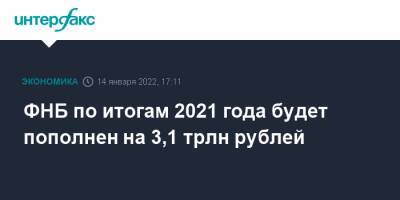 ФНБ по итогам 2021 года будет пополнен на 3,1 трлн рублей
