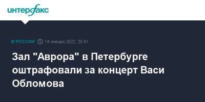 Зал "Аврора" в Петербурге оштрафовали за концерт Васи Обломова