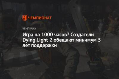 Игра на 1000 часов? Создатели Dying Light 2 обещают минимум 5 лет поддержки