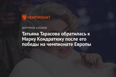 Татьяна Тарасова обратилась к Марку Кондратюку после его победы на чемпионате Европы