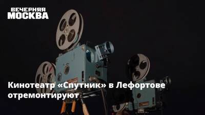 Кинотеатр «Спутник» отремонтируют в Лефортове