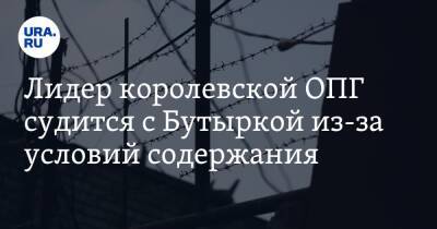 Лидер королевской ОПГ судится с Бутыркой из-за условий содержания