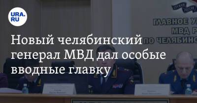 Новый челябинский генерал МВД дал особые вводные главку
