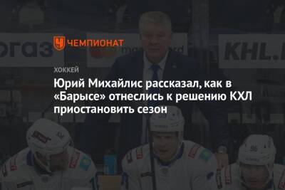 Юрий Михайлис рассказал, как в «Барысе» отнеслись к решению КХЛ приостановить сезон