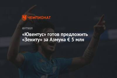 «Ювентус» готов предложить «Зениту» за Азмуна € 5 млн