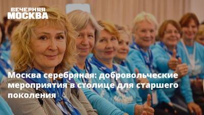 Москва серебряная: добровольческие мероприятия в столице для старшего поколения