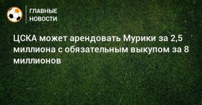 ЦСКА может арендовать Мурики за 2,5 миллиона с обязательным выкупом за 8 миллионов