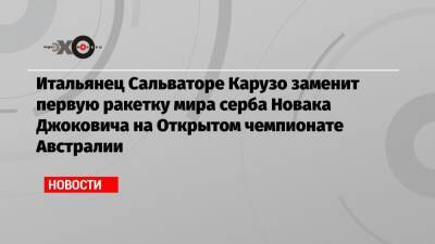 Итальянец Сальваторе Карузо заменит первую ракетку мира серба Новака Джоковича на Открытом чемпионате Австралии