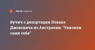 Вучич о депортации Новака Джоковича из Австралии: "Унизили сами себя"