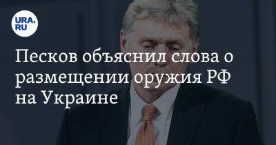 Песков объяснил слова о размещении оружия РФ на Украине
