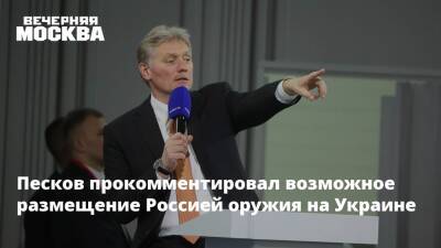 Песков прокомментировал возможное размещение Россией оружия на Украине
