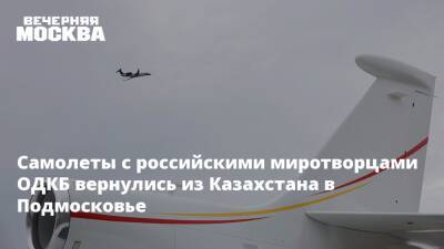 Самолеты с российскими миротворцами ОДКБ вернулись из Казахстана в Подмосковье