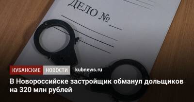 В Новороссийске застройщик обманул дольщиков на 320 млн рублей