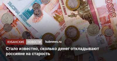Стало известно, сколько денег откладывают россияне на старость - kubnews.ru - Россияне