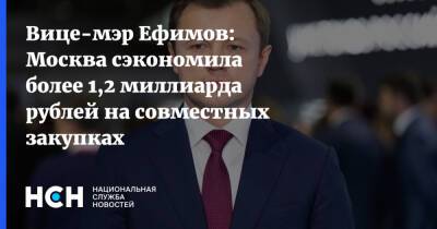 Вице-мэр Ефимов: Москва сэкономила более 1,2 миллиарда рублей на совместных закупках