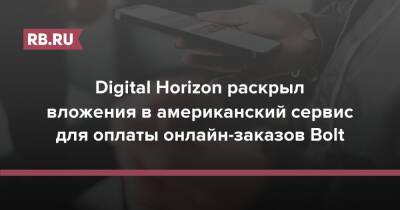 Digital Horizon раскрыл вложения в американский сервис для оплаты онлайн-заказов Bolt - rb.ru - Москва - Лондон - Тель-Авив