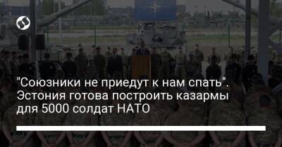 "Союзники не приедут к нам спать". Эстония готова построить казармы для 5000 солдат НАТО