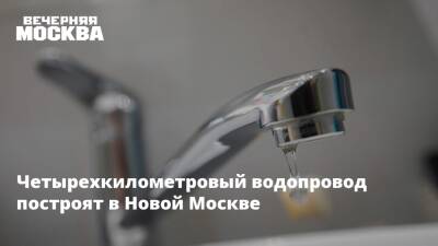 Четырехкилометровый водопровод построят в Новой Москве