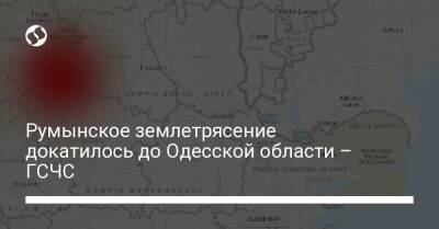 Румынское землетрясение докатилось до Одесской области – ГСЧС