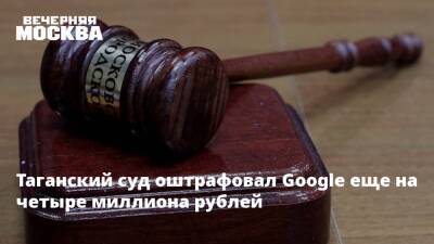 Таганский суд оштрафовал Google еще на четыре миллиона рублей