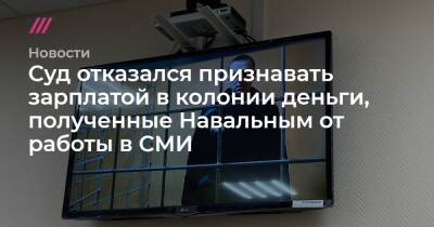 Суд отказался признавать зарплатой в колонии деньги, полученные Навальным от работы в СМИ