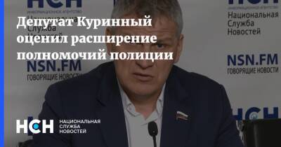 Депутат Куринный оценил расширение полномочий полиции